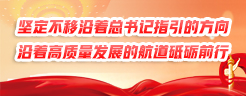 堅(jiān)定不移沿著總書記指引的方向、沿著高質(zhì)量發(fā)展的航道砥礪前行